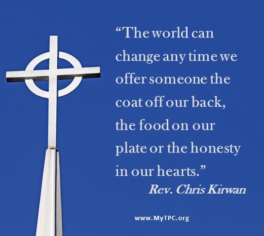 The world can change any time we offer someone the coat off our back, the food on our plate or the honesty in our hearts.