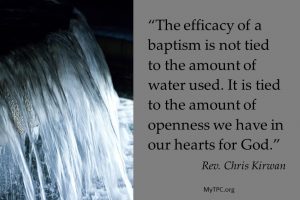 The efficacy of a baptism is not tied to the amount of water used. It is tied to the amount of openness we have in our hearts for God.