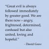 Great evil is always followed immediately by greater good.
