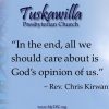 In the end, all we should care about is God's opinion of us. - Chris Kirwan